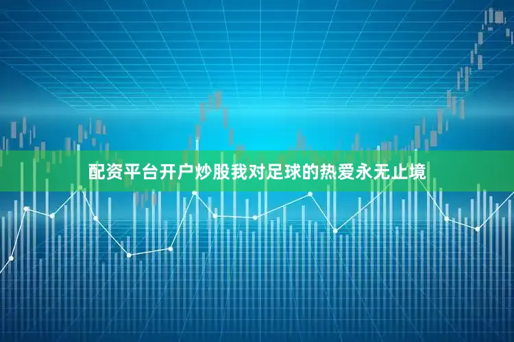 配资平台开户炒股我对足球的热爱永无止境