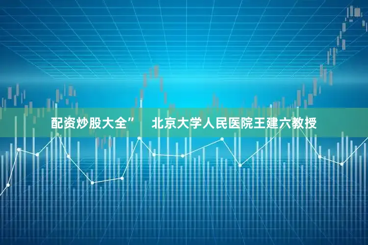 配资炒股大全”    北京大学人民医院王建六教授