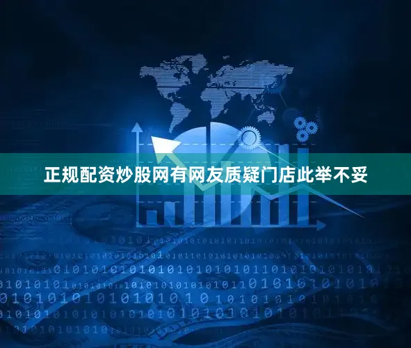 正规配资炒股网有网友质疑门店此举不妥